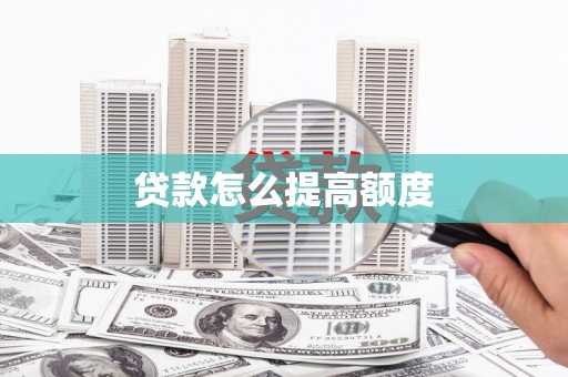 南陵贷款怎么提高额度