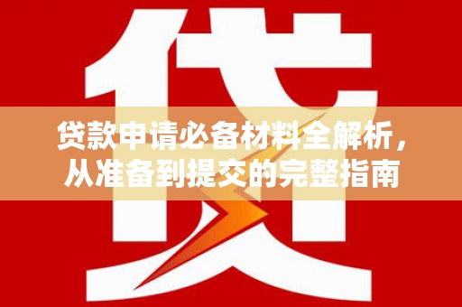 南陵贷款申请必备材料全解析，从准备到提交的完整指南