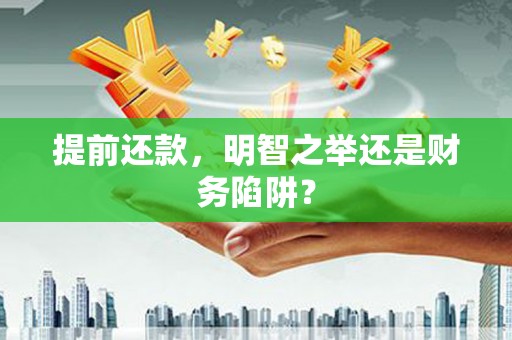 南陵提前还款，明智之举还是财务陷阱？
