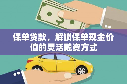 南陵保单贷款，解锁保单现金价值的灵活融资方式