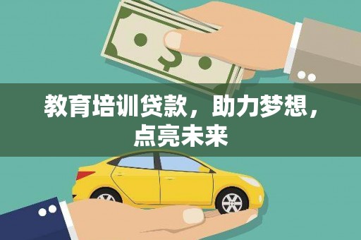 南陵教育培训贷款，助力梦想，点亮未来
