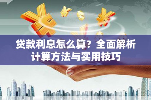 南陵贷款利息怎么算？全面解析计算方法与实用技巧