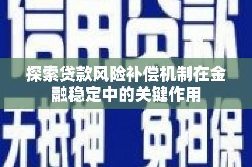 南陵探索贷款风险补偿机制在金融稳定中的关键作用