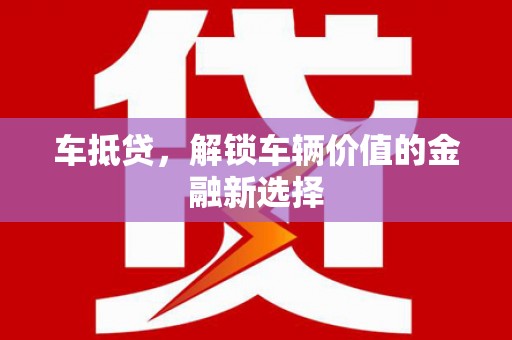 南陵车抵贷，解锁车辆价值的金融新选择