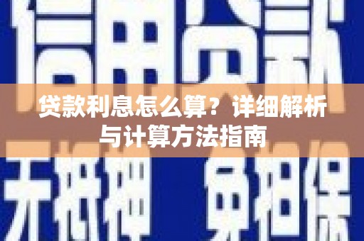 南陵贷款利息怎么算？详细解析与计算方法指南