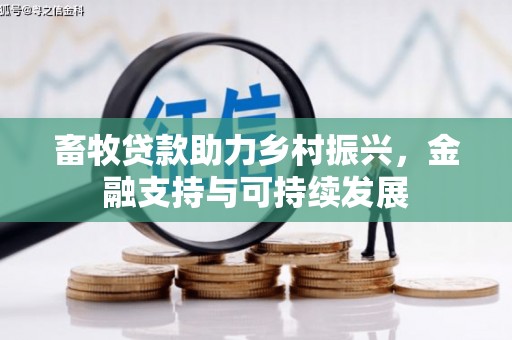 南陵畜牧贷款助力乡村振兴，金融支持与可持续发展