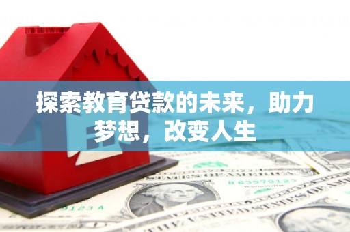 南陵探索教育贷款的未来，助力梦想，改变人生
