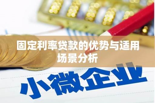 南陵固定利率贷款的优势与适用场景分析