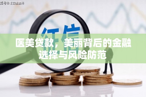 南陵医美贷款，美丽背后的金融选择与风险防范