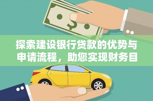 南陵探索建设银行贷款的优势与申请流程，助您实现财务目标