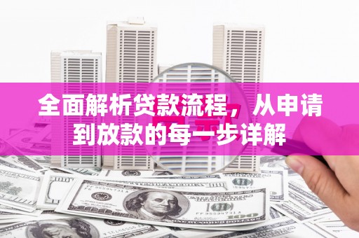 南陵全面解析贷款流程，从申请到放款的每一步详解