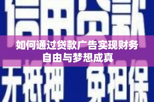 南陵如何通过贷款广告实现财务自由与梦想成真