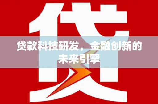 南陵贷款科技研发，金融创新的未来引擎