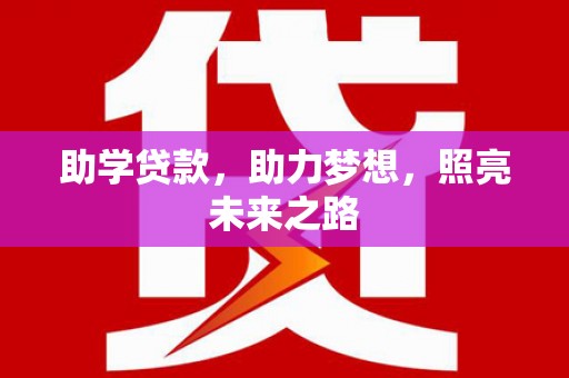 南陵助学贷款，助力梦想，照亮未来之路