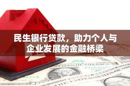 南陵民生银行贷款，助力个人与企业发展的金融桥梁