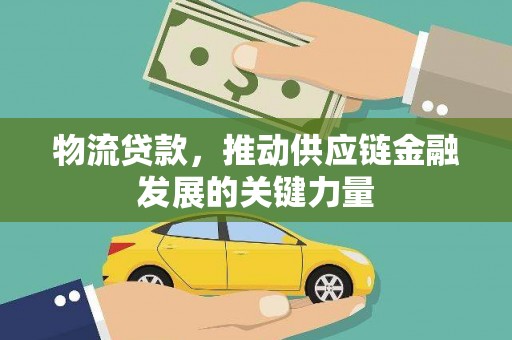 南陵物流贷款，推动供应链金融发展的关键力量