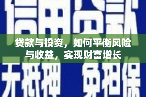 南陵贷款与投资，如何平衡风险与收益，实现财富增长