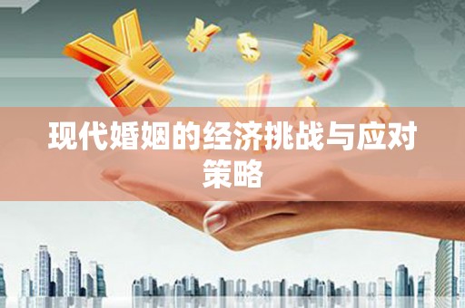 南陵现代婚姻的经济挑战与应对策略