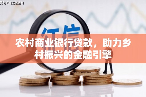 南陵农村商业银行贷款，助力乡村振兴的金融引擎