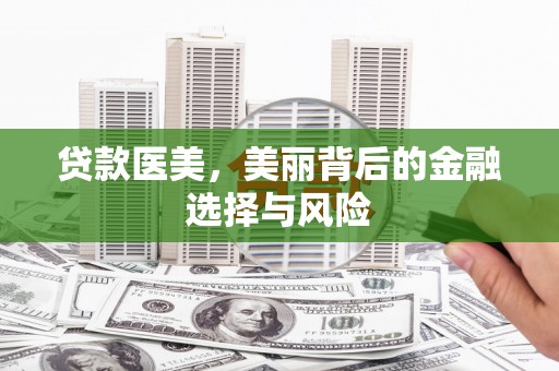 南陵贷款医美，美丽背后的金融选择与风险