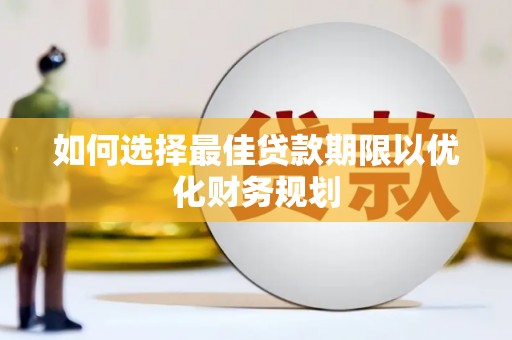 南陵如何选择最佳贷款期限以优化财务规划