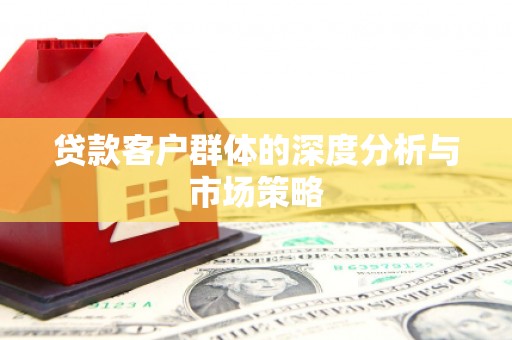 南陵贷款客户群体的深度分析与市场策略