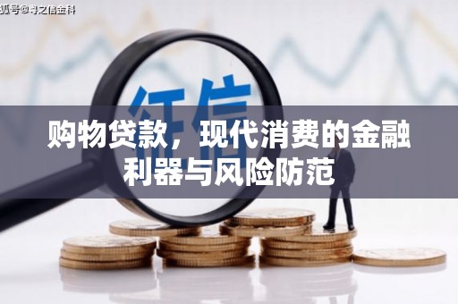 南陵购物贷款，现代消费的金融利器与风险防范