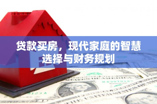 南陵贷款买房，现代家庭的智慧选择与财务规划