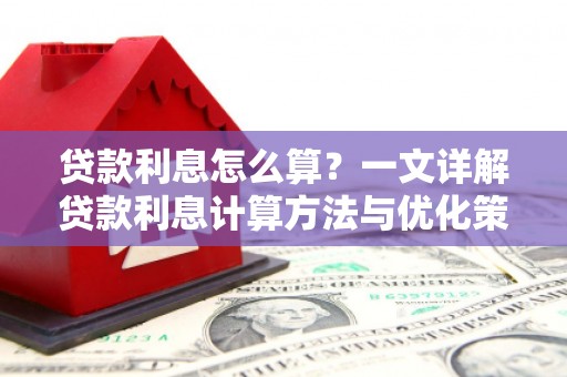 南陵贷款利息怎么算？一文详解贷款利息计算方法与优化策略