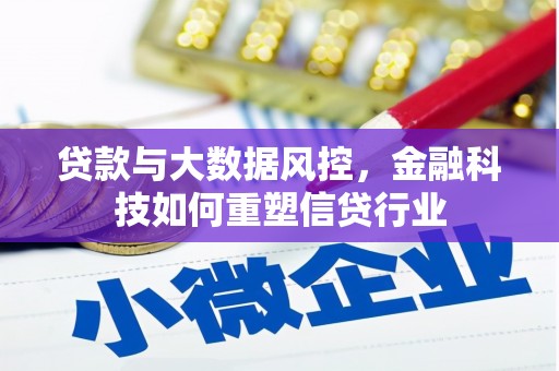南陵贷款与大数据风控，金融科技如何重塑信贷行业