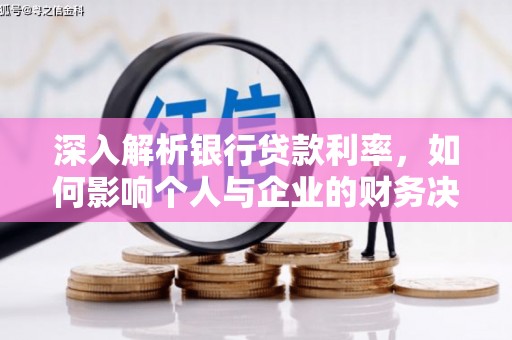 南陵深入解析银行贷款利率，如何影响个人与企业的财务决策