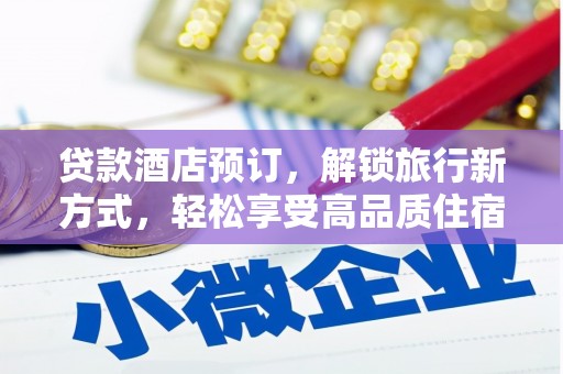 南陵贷款酒店预订，解锁旅行新方式，轻松享受高品质住宿