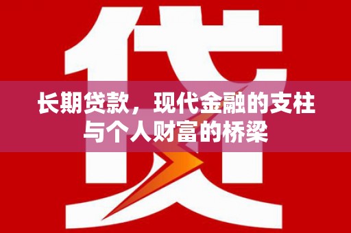南陵长期贷款，现代金融的支柱与个人财富的桥梁