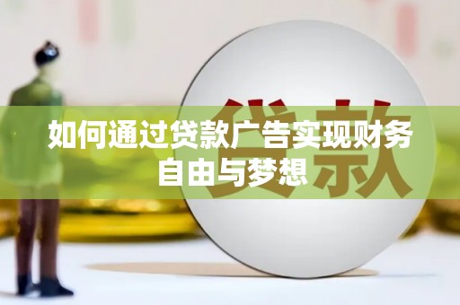 南陵如何通过贷款广告实现财务自由与梦想