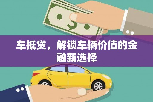 南陵车抵贷，解锁车辆价值的金融新选择