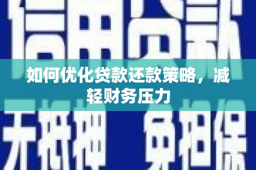 南陵如何优化贷款还款策略，减轻财务压力