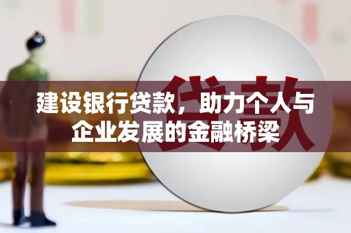 南陵建设银行贷款，助力个人与企业发展的金融桥梁