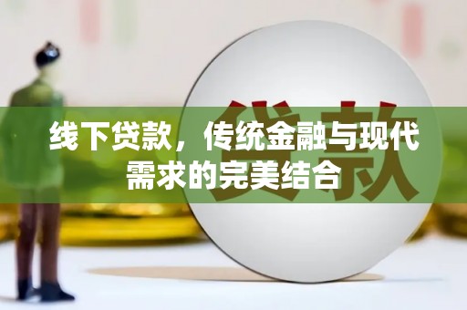 南陵线下贷款，传统金融与现代需求的完美结合