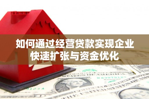 南陵如何通过经营贷款实现企业快速扩张与资金优化