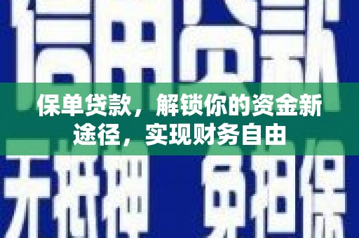 南陵保单贷款，解锁你的资金新途径，实现财务自由