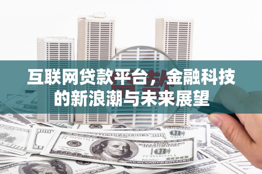 南陵互联网贷款平台，金融科技的新浪潮与未来展望