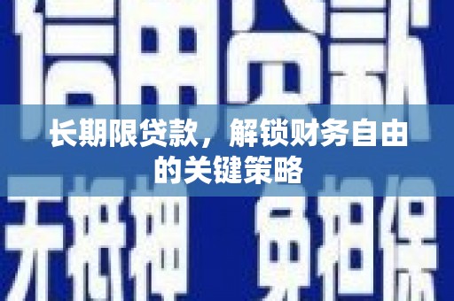 南陵长期限贷款，解锁财务自由的关键策略