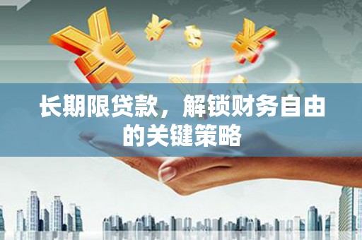 南陵长期限贷款，解锁财务自由的关键策略