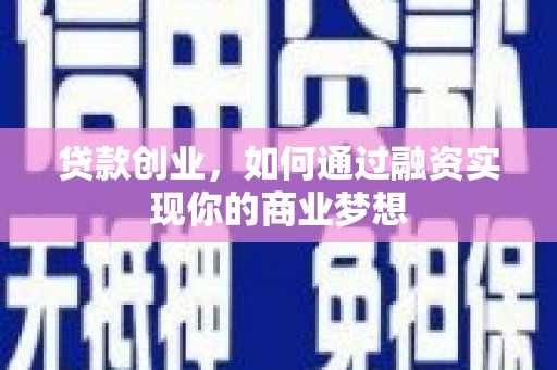 南陵贷款创业，如何通过融资实现你的商业梦想