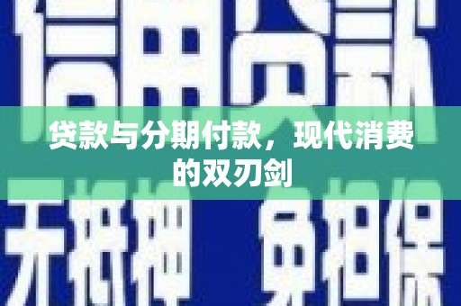 南陵贷款与分期付款，现代消费的双刃剑