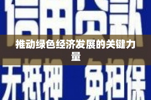 南陵推动绿色经济发展的关键力量