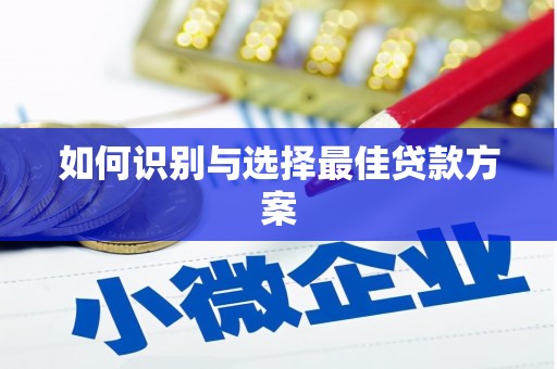 南陵如何识别与选择最佳贷款方案